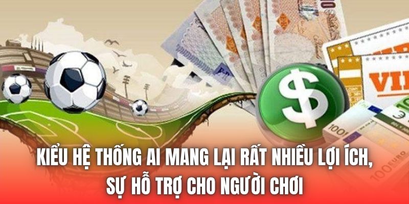 Kiểu hệ thống AI mang lại rất nhiều lợi ích, sự hỗ trợ cho người chơi